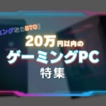 20万円以内のゲーミングPC（デスクトップ）の特徴とおすすめ!!カスタマイズ可能なBTO