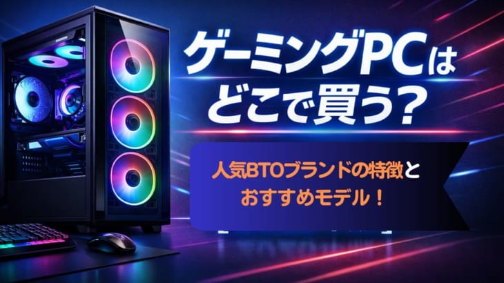 ゲーミングPCはどこで買う？人気BTOブランドの特徴とおすすめモデルを紹介【2026年版】